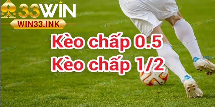 Kèo Chấp 0.5 – WIN33 Chỉ Cách Bắt Độ 1/2 Luôn Thắng